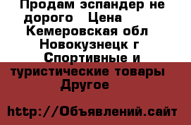 Продам эспандер не дорого › Цена ­ 400 - Кемеровская обл., Новокузнецк г. Спортивные и туристические товары » Другое   